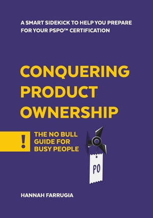 Conquering Product Ownership A Smart Sidekick to Help you prepare for your Product Owner Certification【電子書籍】[ HANNAH FARRUGIA ]