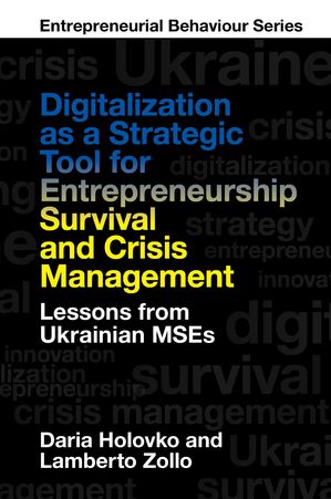 Digitalization as a Strategic Tool for Entrepreneurship Survival and Crisis Management Lessons from Ukrainian MSEs【電子書籍】 Daria Holovko