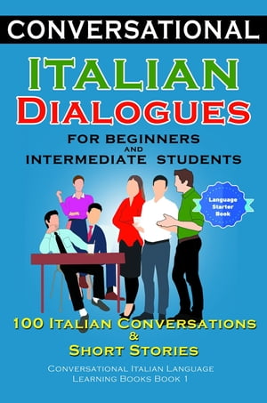 Conversational Italian Dialogues For Beginners and Intermediate Students 100 Italian Conversations and Short Stories Conversational Italian Language Learning Books - Bilingual Book 1【電子書籍】 Academy Der Sprachclub