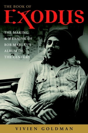The Book of Exodus The Making and Meaning of Bob Marley and the Wailers 039 Album of the Century【電子書籍】 Vivien Goldman