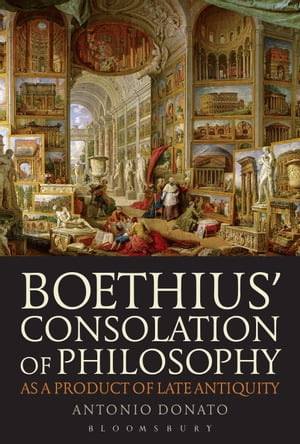 Boethius’ Consolation of Philosophy as a Product of Late Antiquity