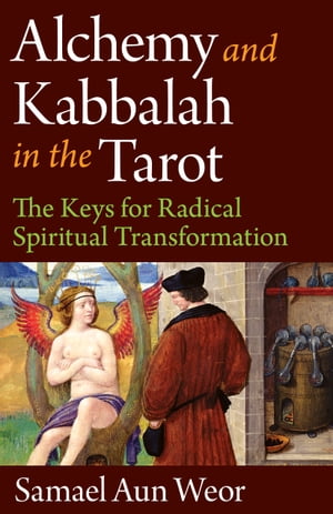 Alchemy and Kabbalah in the Tarot: The Keys of Radical Spiritual Transformation The Keys of Radical Spiritual Transformation【電子書籍】 Samael Aun Weor