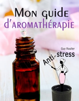 Mon guide d'aromath?rapie anti-stressŻҽҡ[ Guy ROULIER ]