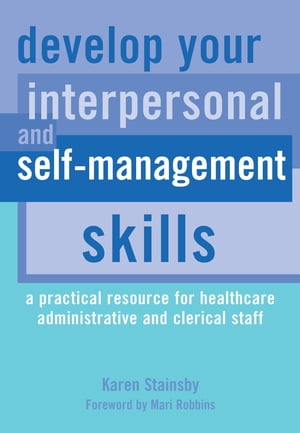 Develop Your Interpersonal and Self-Management Skills A Practical Resource for Healthcare Administrative and Clerical Staff