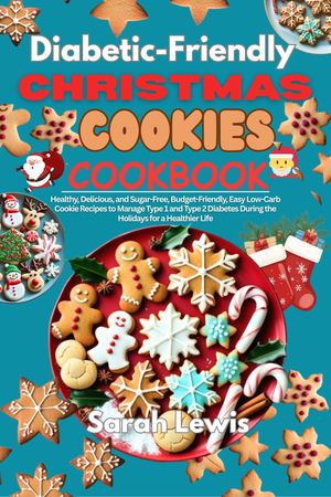 ŷKoboŻҽҥȥ㤨Diabetic-Friendly Christmas Cookies Cookbook Healthy, Delicious, and Sugar-Free, Budget-Friendly, Easy Low-Carb Cookie Recipes to Manage Type 1 and Type 2 Diabetes During the Holidays for a Healthier LifeŻҽҡ[ Sarah Lewis ]פβǤʤ80ߤˤʤޤ