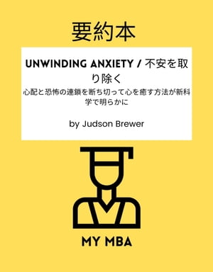 要約本 - Unwinding Anxiety / 不安を取り除く: 心配と恐怖の連鎖を断ち切って心を癒す方法が新科学で明らかに by Judson Brewer