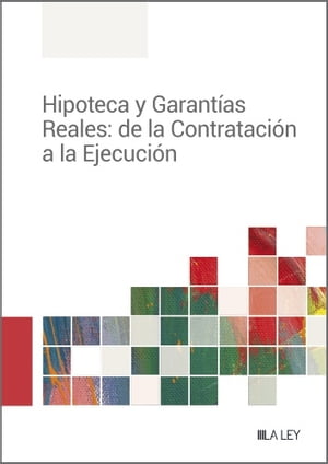 Hipoteca y Garantías Reales: de la Contratación a la Ejecución