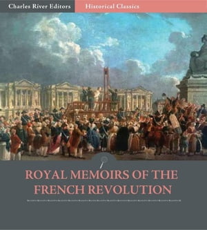 Royal Memoirs of the French Revolution【電子書籍】[ Louis XVIII & Madame Royale, Duchess of Angouleme ]