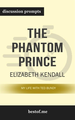 Summary: “The Phantom Prince: My Life with Ted Bundy, Updated and Expanded Edition" by Elizabeth Kendall - Discussion Prompts