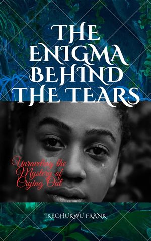 THE ENIGMA BEHIND TEARS【電子書籍】 IKECHUKWU FRANK