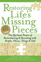 Restoring Life 039 s Missing Pieces The Spiritual Power of Remembering and Reuniting with People, Places, Things and Self【電子書籍】 Caren Goldman