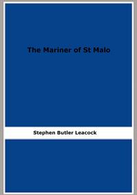 The Mariner of St MaloA Chronicle of the Voyages of Jacques Cartier【電子書籍】[ Stephen Butler Leacock ]