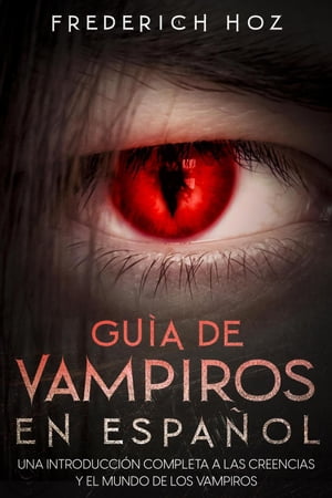 Gu?a de Vampiros en Espa?ol: Una Introducci?n Completa a las Creencias y el Mundo de los Vampiros