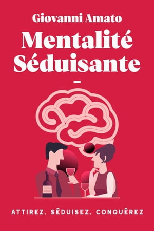 Mentalit? S?duisante: Attirez, S?duisez, Conquer?z. Ma?triser L'art de la S?duction