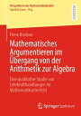 Mathematisches Argumentieren im ?bergang von der Arithmetik zur Algebra Eine qualitative Studie von Lehrkrafthandlungen im Mathematikunterricht