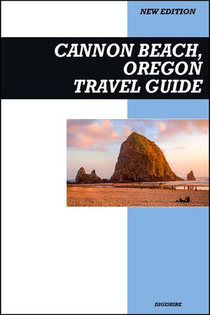 Cannon Beach, Oregon Travel Guide 2025 Edition: Discover Haystack Rock, Coastal Dining, and Stunning Pacific Views【電子書籍】[ Digishire ]