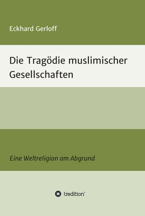 Die Trag?die muslimischer Gesellschaften Eine Weltreligion am Abgrund