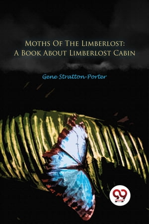 Moths Of The Limberlost: A Book About Limberlost