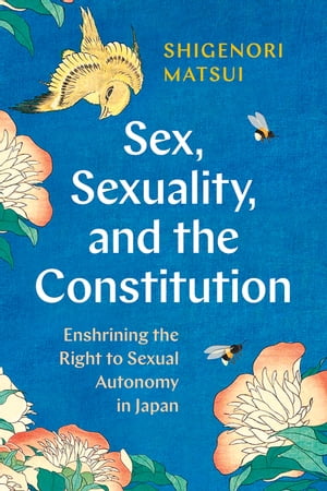 Sex, Sexuality, and the Constitution Enshrining the Right to Sexual Autonomy in Japan