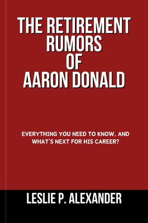 THE RETIREMENT RUMORS OF AARON DONALD Everything you need to know, and what's next for his career?【電子書籍】[ LESLIE P. ALEXANDER ]