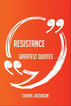 Resistance Greatest Quotes - Quick, Short, Medium Or Long Quotes. Find The Perfect Resistance Quotations For All Occasions - Spicing Up Letters, Speeches, And Everyday Conversations.【電子書籍】[ Cheryl Jacobson ]