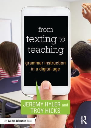From Texting to Teaching Grammar Instruction in a Digital Age【電子書籍】[ Jeremy Hyler ]