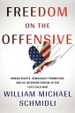 Freedom on the Offensive Human Rights, Democracy Promotion, and US Interventionism in the Late Cold War【電子書籍】 William Michael Schmidli