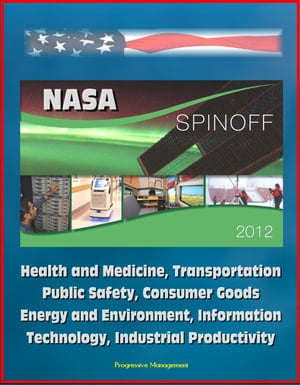 NASA Spinoff 2012: Health and Medicine, Transportation, Public Safety, Consumer Goods, Energy and Environment, Information Technology, Industrial Productivity