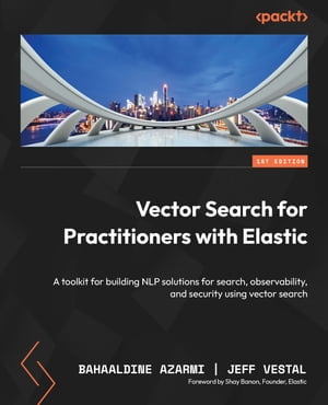Vector Search for Practitioners with Elastic A toolkit for building NLP solutions for search, observability, and security using vector searchŻҽҡ[ Bahaaldine Azarmi ]