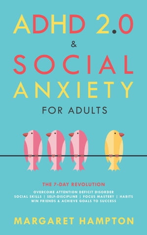 ADHD 2.0 Social Anxiety for Adults : The 7-day Revolution. Overcome Attention Deficit Disorder. Social Skills Self-Discipline Focus Mastery Habits. Win Friends Achieve Goals to Success. ADHD 2.0 for Adults【電子書籍】 Margaret Hampton