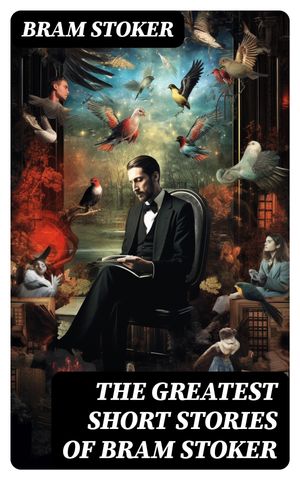 The Greatest Short Stories of Bram Stoker Occult & Supernatural Tales, Gothic Horror Classics & Dark Fantasy Collections【電子書籍】[ Bram Stoker ]