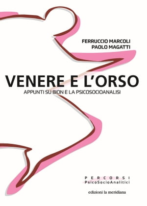 Venere e l'orso Appunti su Bion e la PsicosocioanalisiŻҽҡ[ Ferruccio Marcoli ]