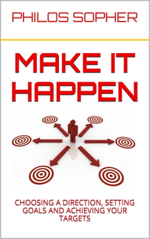 MAKE IT HAPPEN: How to Choose a Direction, Set Goals and Achieve Targets