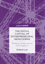 The Social Capital of Entrepreneurial Newcomers Bridging, Status-power and Cognition【電子書籍】 Robert Lee