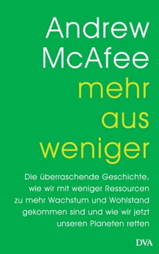 Mehr aus weniger Die ?berraschende Geschichte, wie wir mit weniger Ressourcen zu mehr Wachstum und Wohlstand gekommen sind - und wie wir jetzt unseren Planeten retten【電子書籍】[ Andrew McAfee ]