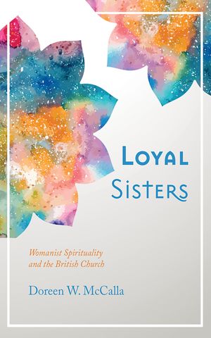 Loyal Sisters Womanist Spirituality and the British Church【電子書籍】[ Doreen W. McCalla ]