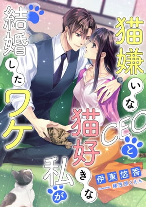 猫嫌いなCEOと猫好きな私が結婚したワケ【電子書籍】[ 伊東悠香 ]