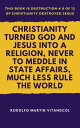 Christianity Turned God and Jesus Into a Religion, Never to Meddle in State Affa...