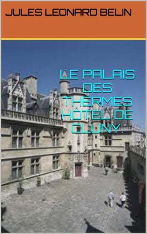 LE PALAIS DES THERMES HOTEL DE CLUNY【電子書籍】[ JULES LEONARD BELIN ]