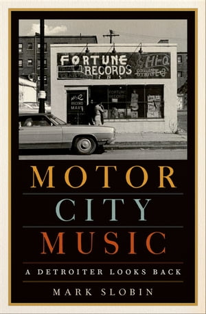 Motor City Music A Detroiter Looks Back【電子書籍】[ Mark Slobin ]