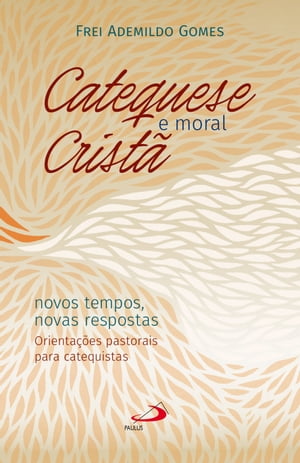 Catequese e Moral Crist? Novos tempos, novas respostas. Orienta??es pastorais para catequistasŻҽҡ[ Frei Ademildo Gomes ]