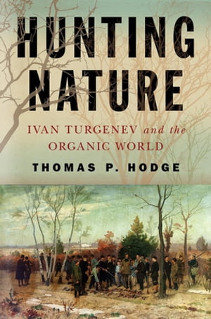 Hunting Nature Ivan Turgenev and the Organic World【電子書籍】[ Thomas P. Hodge ]
