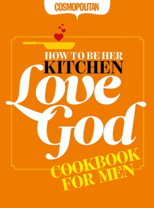 Cosmopolitan: How to Be Her Kitchen Love God: Cosmo Cookbook for Men