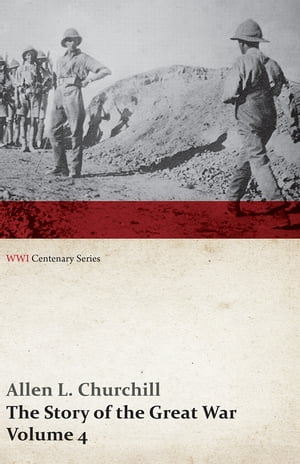 The Story of the Great War, Volume 4 - Champagne, Artois, Grodno Fall of Nish, Caucasus, Mesopotamia, Development of Air Strategy â€〓 United States and the War (WWI Centenary Series)