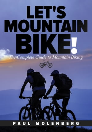 Let's Mountain Bike! The Complete Guide to Mountain Biking【電子書籍】[ Paul Molenberg ]