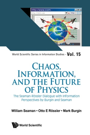 Chaos, Information, and the Future of Physics The Seaman-R ssler Dialogue with Information Perspectives by Burgin and Seaman【電子書籍】 William Seaman