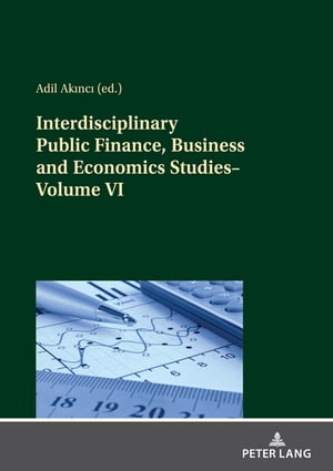 Interdisciplinary Public Finance, Business and Economics StudiesーVolume VI