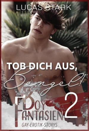 Tob dich aus, Bengel! Boy Fantasien 2 (Gay-Erotik-Storys)Żҽҡ[ Lucas Stark ]