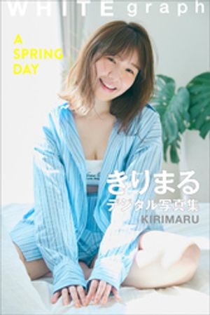 きりまる「Ａ　ＳＰＲＩＮＧ　ＤＡＹ」ＷＨＩＴＥ　ｇｒａｐｈ　デジタル写真集