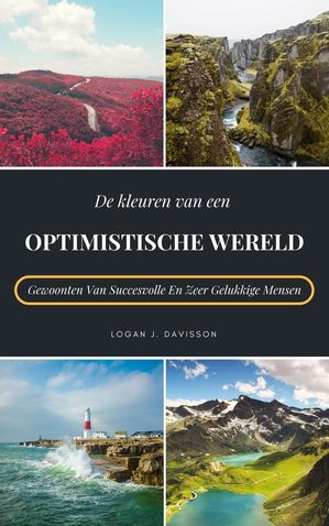 De Kleuren Van Een Optimistische Wereld: Gewoonten Van Succesvolle En Zeer Gelukkige Mensen